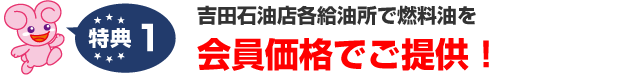 特典1.吉田石油店各給油所で燃料油を会員価格でご提供！