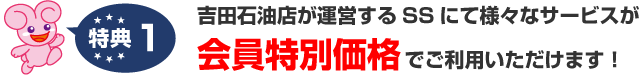 特典1.株式会社吉田石油店が運営するサービスステーションにて様々なサービスが会員特別価格でご利用いただけます！