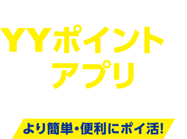 ポイントがたまる　YYポイントがアプリになりました！より簡単・便利にポイ活